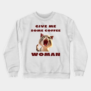 Give me some coffee woman Crewneck Sweatshirt